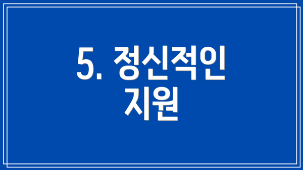 5. 정신적인 지원