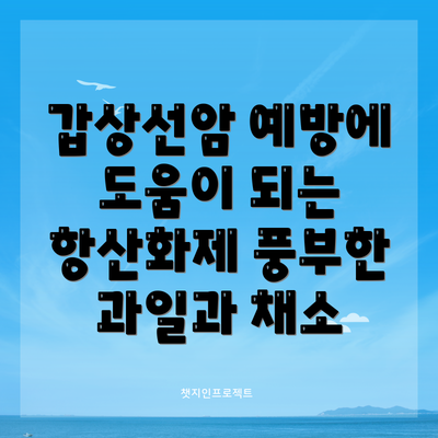 갑상선암 예방에 도움이 되는 항산화제 풍부한 과일과 채소