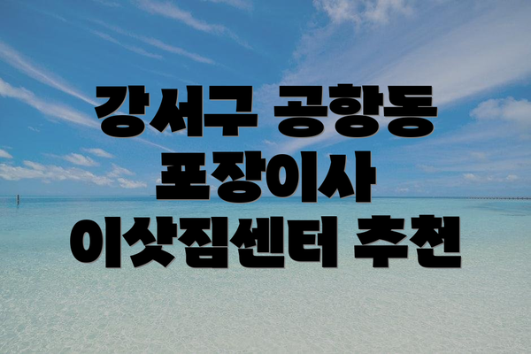 강서구 공항동 포장이사 이삿짐센터 추천