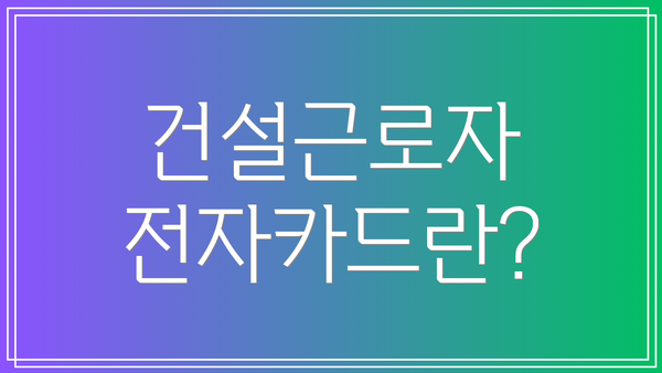 건설근로자 전자카드란?