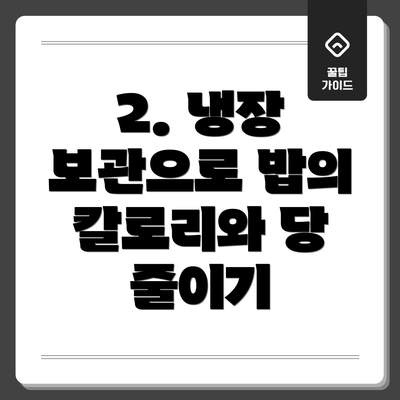 2. 냉장 보관으로 밥의 칼로리와 당 줄이기