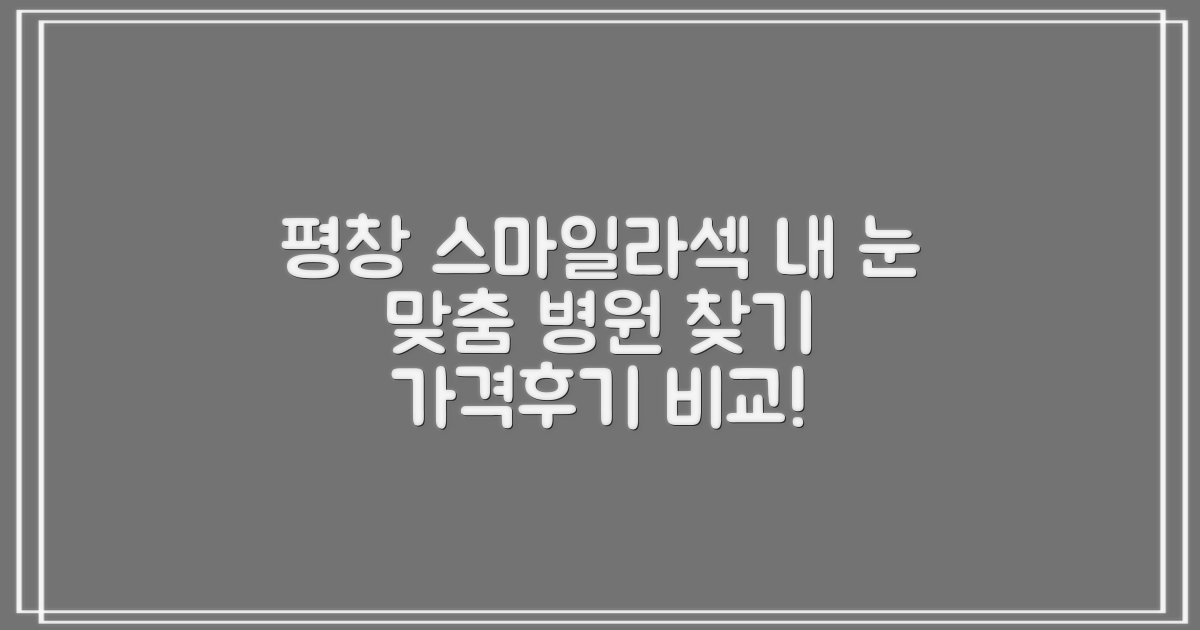 평창 스마일라식/라섹, 내 눈에 꼭 맞는 곳 찾기: 가격과 후기, 꼼꼼히 비교하세요!